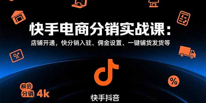 【2025.07.31】快手电商分销实战课：店铺开通，快分销入驻、佣金设置、一键铺货发货等百度网盘免费下载-芽米宝库