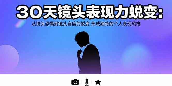 【2025.07.31】30天镜头表现力蜕变：从镜头恐惧到镜头自信的蜕变 形成独特的个人表现风格百度网盘免费下载-芽米宝库