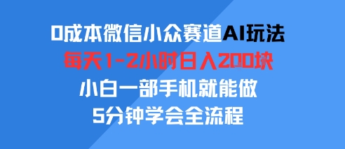 【2025.07.30】0成本微信小众赛道AI玩法，每天1-2小时日入2张，小白一部手机就能做，5分钟学会全流程百度网盘免费下载-芽米宝库