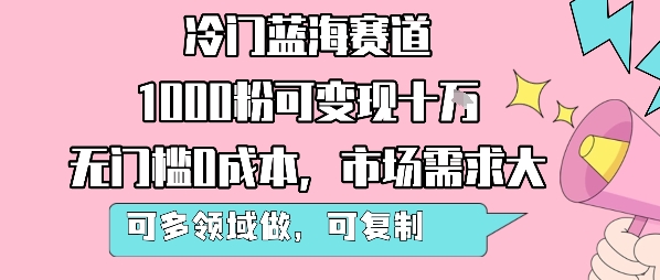 图片[1]-【2025.08.07】冷门蓝海赛道，1000粉可变现十W，无门槛0成本，市场需求大，可多领域做，可复制性强百度网盘免费下载-芽米宝库