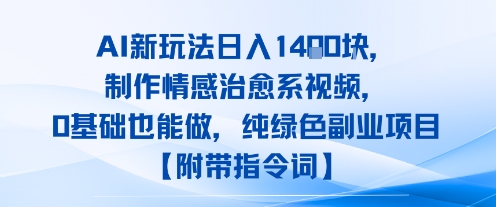 【2025.08.10】AI新玩法日入1k，制作情感治愈系视频，0基础也能做，纯绿色副业项目【附带指令词】百度网盘免费下载-芽米宝库