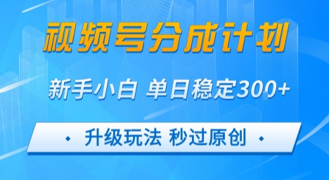 【2025.08.09】视频号分成计划5.0，升级玩法秒过原创，新手小白单日稳定变现3张百度网盘免费下载-芽米宝库