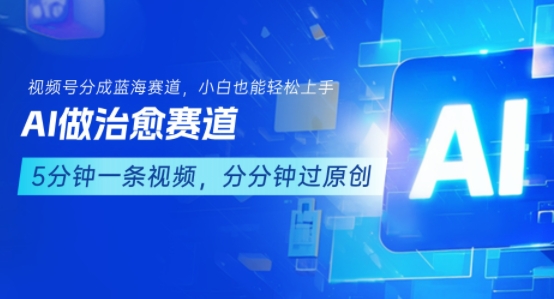 【2025.08.09】用AI做治愈赛道，结合视频号分成计划，小白也能轻松上手百度网盘免费下载-芽米宝库