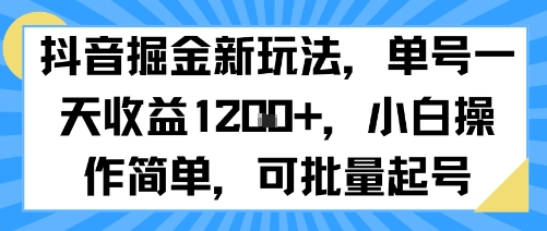 【2025.08.12】抖音掘金新玩法，单号一天收益多张，小白操作简单，可批量起号百度网盘免费下载-芽米宝库