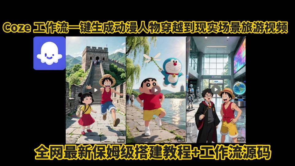 【2025.08.13】coze工作流一键生成动漫人物穿越到现实场景旅游视频，全网最新保姆级搭建教程+工作流源码百度网盘免费下载-芽米宝库