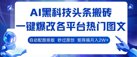 【2025.08.13】AI黑科技头条搬砖，一键爆改各平台热门图文 自动配图排版，秒过原创，矩阵搞月入2W+百度网盘免费下载-芽米宝库