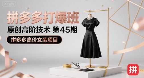 图片[1]-【2025.08.13】拼多多打爆班原创高阶技术第45期，拼多多高价女装项目百度网盘免费下载-芽米宝库