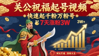 【2025.08.24】关公祝福起号视频，快速起千粉万粉号，7天涨粉3W百度网盘免费下载-芽米宝库