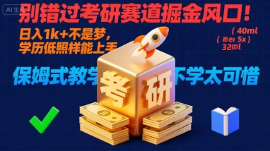 【2025.08.23】别错过考研赛道掘金风口，日入1000+，学历低照样能上手，保姆式教学包会，不学太可惜百度网盘免费下载-芽米宝库