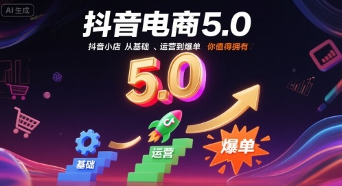 【2025.08.26】抖音电商5.0，抖音小店从基础、运营到爆单，你值得拥有百度网盘免费下载-芽米宝库