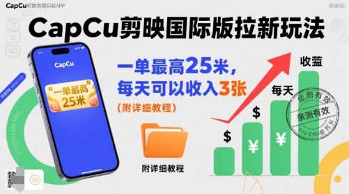 【2025.08.26】一单最高25米，亲测CapCu剪映国际版拉新玩法，每天可以收入3张（附详细教程）百度网盘免费下载-芽米宝库