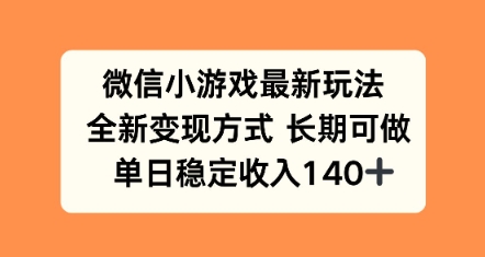 【2025.08.26】微信小游戏最新玩法，全新变现方式，单日稳定收益140+百度网盘免费下载-芽米宝库